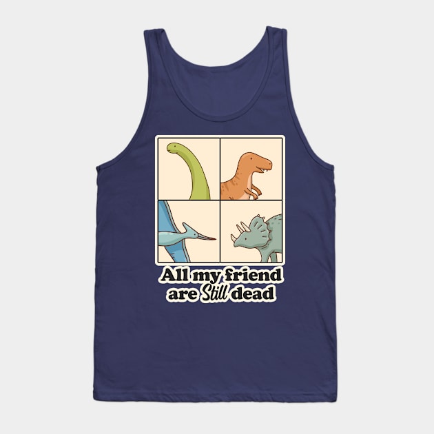 All my Friend are Dead Funny Sayings Dinosaur Tank Top by FFAFFF